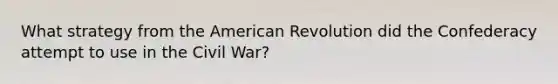 What strategy from the American Revolution did the Confederacy attempt to use in the Civil War?