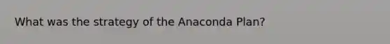 What was the strategy of the Anaconda Plan?