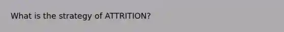 What is the strategy of ATTRITION?