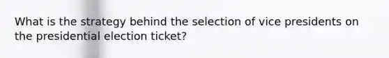 What is the strategy behind the selection of vice presidents on the presidential election ticket?