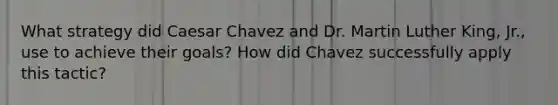 What strategy did Caesar Chavez and Dr. Martin Luther King, Jr., use to achieve their goals? How did Chavez successfully apply this tactic?