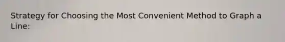 Strategy for Choosing the Most Convenient Method to Graph a Line: