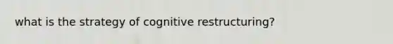 what is the strategy of cognitive restructuring?