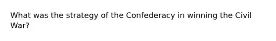 What was the strategy of the Confederacy in winning the Civil War?