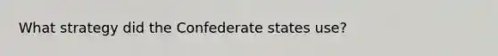 What strategy did the Confederate states use?