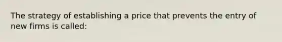 The strategy of establishing a price that prevents the entry of new firms is called: