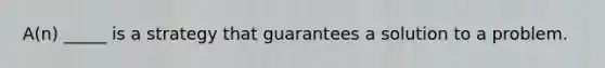 A(n) _____ is a strategy that guarantees a solution to a problem.
