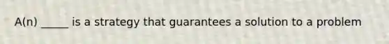 A(n) _____ is a strategy that guarantees a solution to a problem