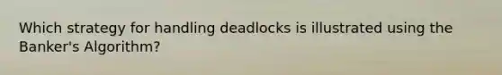 Which strategy for handling deadlocks is illustrated using the Banker's Algorithm?