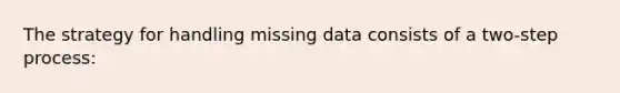 The strategy for handling missing data consists of a two-step process: