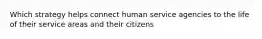 Which strategy helps connect human service agencies to the life of their service areas and their citizens