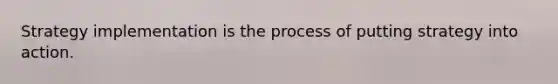 Strategy implementation is the process of putting strategy into action.