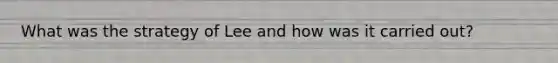 What was the strategy of Lee and how was it carried out?