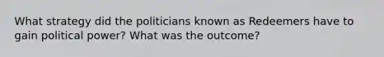 What strategy did the politicians known as Redeemers have to gain political power? What was the outcome?