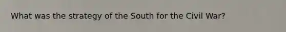 What was the strategy of the South for the Civil War?