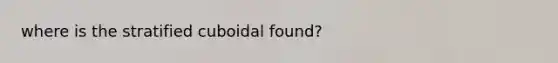 where is the stratified cuboidal found?