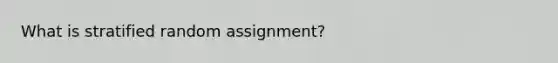 What is stratified random assignment?