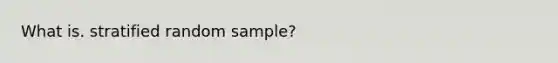 What is. stratified random sample?