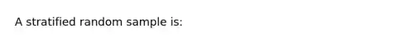 A stratified random sample is: