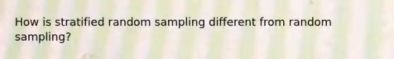 How is stratified random sampling different from random sampling?