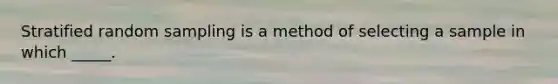 Stratified random sampling is a method of selecting a sample in which _____.