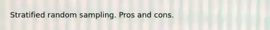 Stratified random sampling. Pros and cons.