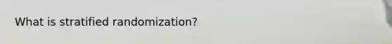 What is stratified randomization?