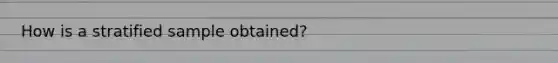 How is a stratified sample obtained?