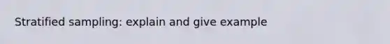 Stratified sampling: explain and give example