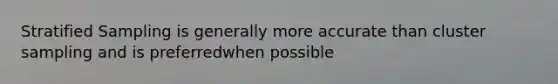 Stratified Sampling is generally more accurate than cluster sampling and is preferredwhen possible