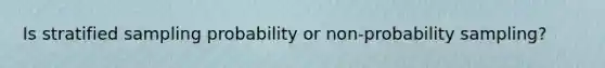 Is stratified sampling probability or non-probability sampling?