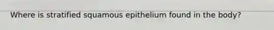 Where is stratified squamous epithelium found in the body?