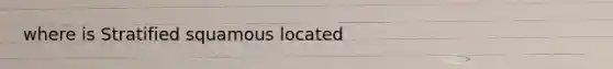 where is Stratified squamous located