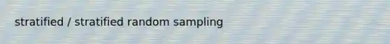 stratified / stratified random sampling