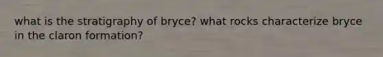 what is the stratigraphy of bryce? what rocks characterize bryce in the claron formation?