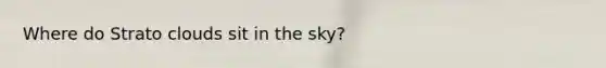 Where do Strato clouds sit in the sky?