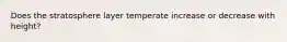 Does the stratosphere layer temperate increase or decrease with height?