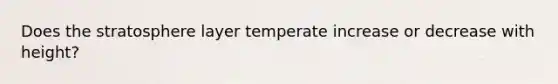 Does the stratosphere layer temperate increase or decrease with height?