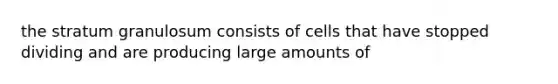 the stratum granulosum consists of cells that have stopped dividing and are producing large amounts of