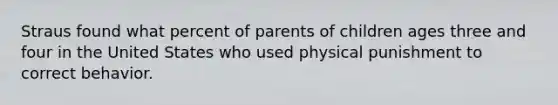 Straus found what percent of parents of children ages three and four in the United States who used physical punishment to correct behavior.