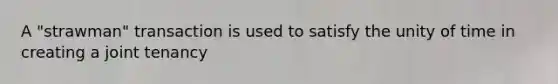 A "strawman" transaction is used to satisfy the unity of time in creating a joint tenancy