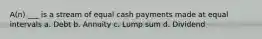 A(n) ___ is a stream of equal cash payments made at equal intervals a. Debt b. Annuity c. Lump sum d. Dividend