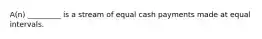 ​A(n) _________ is a stream of equal cash payments made at equal intervals.