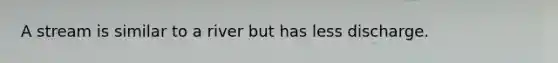 A stream is similar to a river but has less discharge.