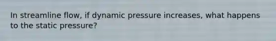 In streamline flow, if dynamic pressure increases, what happens to the static pressure?