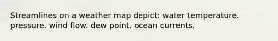 Streamlines on a weather map depict: water temperature. pressure. wind flow. dew point. ocean currents.