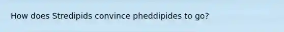 How does Stredipids convince pheddipides to go?