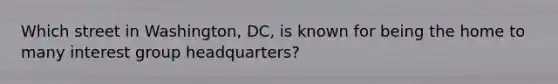 Which street in Washington, DC, is known for being the home to many interest group headquarters?