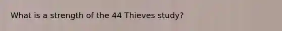 What is a strength of the 44 Thieves study?