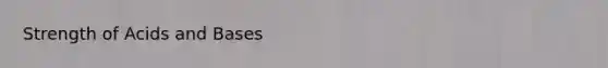 Strength of <a href='https://www.questionai.com/knowledge/kvCSAshSAf-acids-and-bases' class='anchor-knowledge'>acids and bases</a>